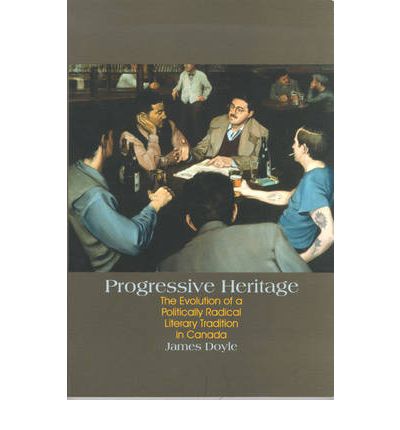 Cover for James Doyle · Progressive Heritage: The Evolution of a Politically Radical Literary Tradition in Canada (Paperback Book) (2002)