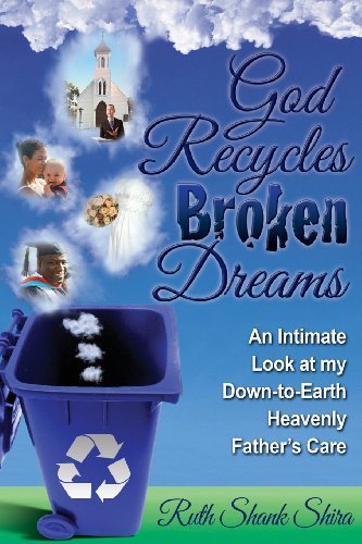 God Recycles Broken Dreams: an Intimate Look at My Down-to-earth Heavenly Father's Care - Ruth Shank Shira - Kirjat - Advancing Native Missions - 9780979492976 - perjantai 26. heinäkuuta 2013