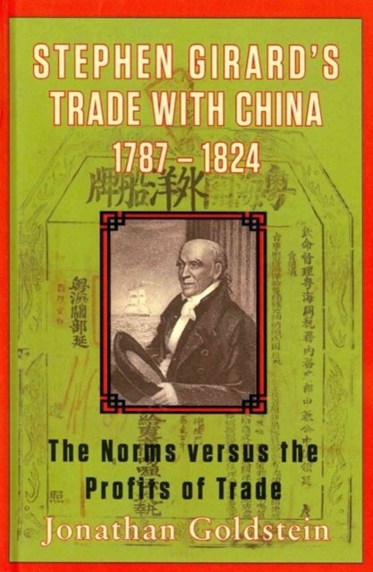 Cover for Jonathan Goldstein · Stephen Girard's Trade with China, 1787-1824: The Norms Versus the Profits of Trade (Hardcover Book) (2011)