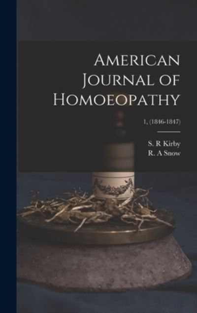 Cover for S R Kirby · American Journal of Homoeopathy; 1, (1846-1847) (Hardcover Book) (2021)