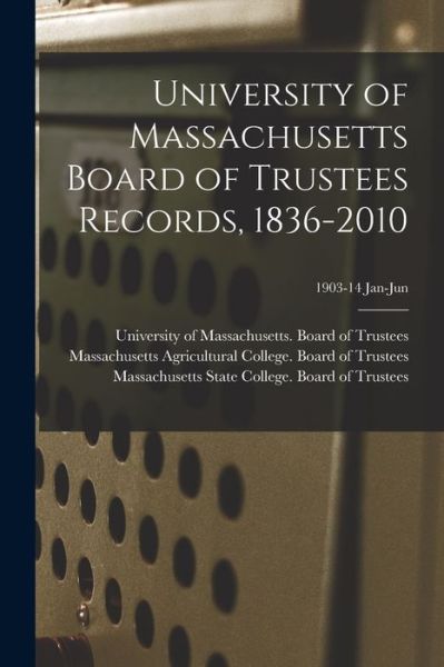 Cover for University of Massachusetts (System) · University of Massachusetts Board of Trustees Records, 1836-2010; 1903-14 Jan-Jun (Paperback Book) (2021)