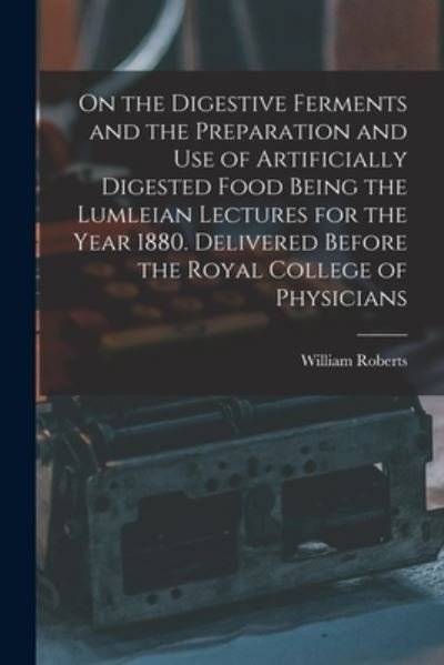 Cover for William Roberts · On the Digestive Ferments and the Preparation and Use of Artificially Digested Food Being the Lumleian Lectures for the Year 1880. Delivered Before the Royal College of Physicians (Pocketbok) (2021)
