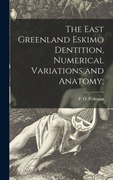 Cover for P O 1910- Pedersen · The East Greenland Eskimo Dentition, Numerical Variations and Anatomy; (Hardcover Book) (2021)