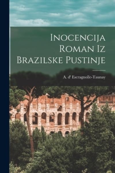 Cover for A D' Escragnolle-Taunay · Inocencija Roman Iz Brazilske Pustinje (Paperback Book) (2021)