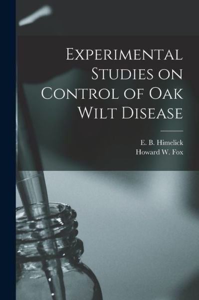 Cover for E B (Eugene Bryson) 1926- Himelick · Experimental Studies on Control of Oak Wilt Disease (Paperback Book) (2021)