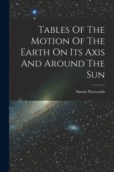Cover for Simon Newcomb · Tables of the Motion of the Earth on Its Axis and Around the Sun (Bog) (2022)