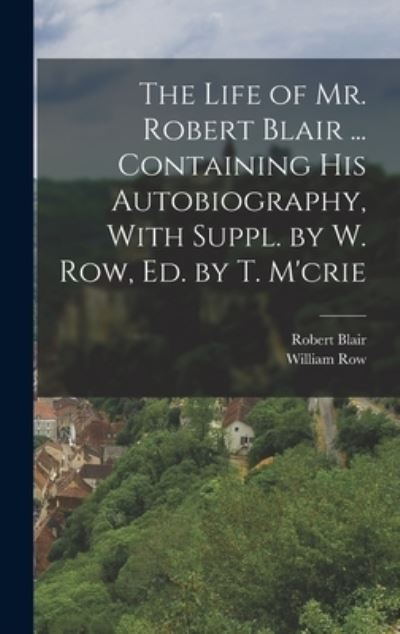 Life of Mr. Robert Blair ... Containing His Autobiography, with Suppl. by W. Row, Ed. by T. M'crie - Robert Blair - Bøger - Creative Media Partners, LLC - 9781018385976 - 27. oktober 2022