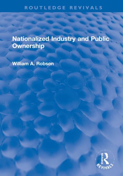 Nationalized Industry and Public Ownership - Routledge Revivals - William Robson - Książki - Taylor & Francis Ltd - 9781032202976 - 27 stycznia 2022