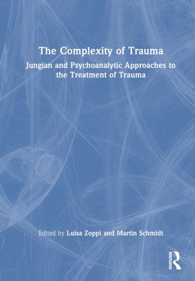 The Complexity of Trauma: Jungian and Psychoanalytic Approaches to the Treatment of Trauma (Hardcover Book) (2024)