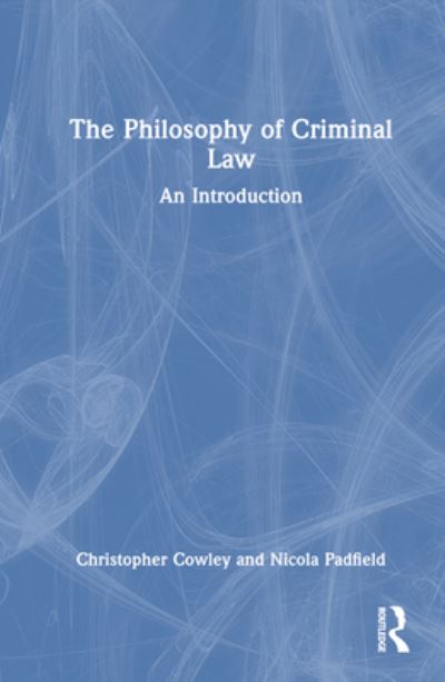 Cover for Cowley, Christopher (University College Dublin, Ireland) · The Philosophy of Criminal Law: An Introduction (Hardcover Book) (2024)