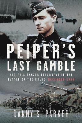 Danny S Parker · Peiper’s Last Gamble: Hitler’s Panzer Spearhead in the Battle of the Bulge, December 1944 (Gebundenes Buch) (2024)