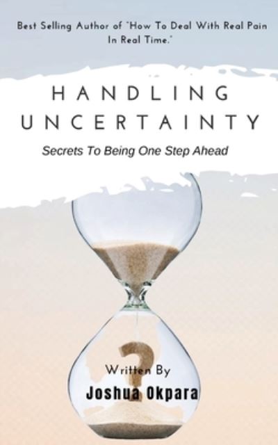 Cover for Joshua Okpara · Handling Uncertainty: Secrets To Being One Step Ahead (Paperback Book) (2021)