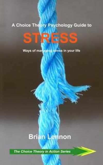 A Choice Theory Psychology Guide to Stress : Ways of managing stress in your life - Brian Lennon - Books - Independently Published - 9781097623976 - May 28, 2019