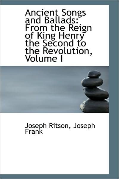 Cover for Joseph Ritson · Ancient Songs and Ballads: from the Reign of King Henry the Second to the Revolution, Volume I (Paperback Book) (2009)