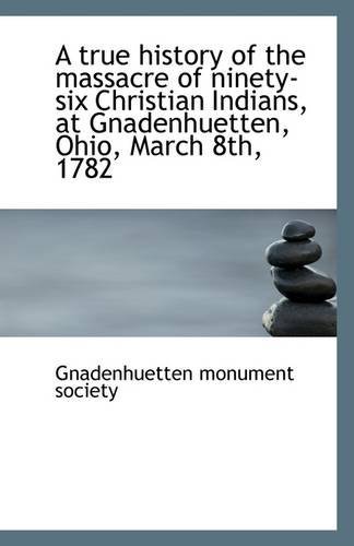 Cover for Gnadenhuetten Monument Society · A True History of the Massacre of Ninety-six Christian Indians, at Gnadenhuetten, Ohio, March 8th, 1 (Taschenbuch) (2009)