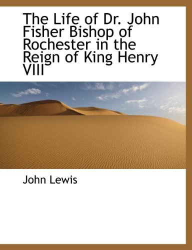 Cover for John Lewis · The Life of Dr. John Fisher Bishop of Rochester in the Reign of King Henry Viii (Taschenbuch) [Large Type edition] (2009)