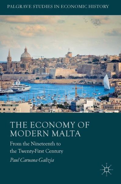 Cover for Paul Caruana Galizia · The Economy of Modern Malta: From the Nineteenth to the Twenty-First Century - Palgrave Studies in Economic History (Inbunden Bok) [1st ed. 2017 edition] (2016)