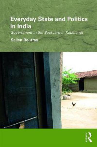 Cover for Sailen Routray · Everyday State and Politics in India: Government in the Backyard in Kalahandi - Routledge / Edinburgh South Asian Studies Series (Hardcover Book) (2017)