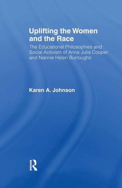 Cover for Karen Johnson · Uplifting the Women and the Race: The Lives, Educational Philosophies and Social Activism of Anna Julia Cooper and Nannie Helen Burroughs - Studies in African American History and Culture (Pocketbok) (2016)