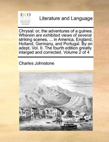 Cover for Charles Johnstone · Chrysal: Or, the Adventures of a Guinea. Wherein Are Exhibited Views of Several Striking Scenes, ... in America, England, Holland, Germany, and ... Greatly Inlarged and Corrected. Volume 2 of 4 (Paperback Book) (2010)