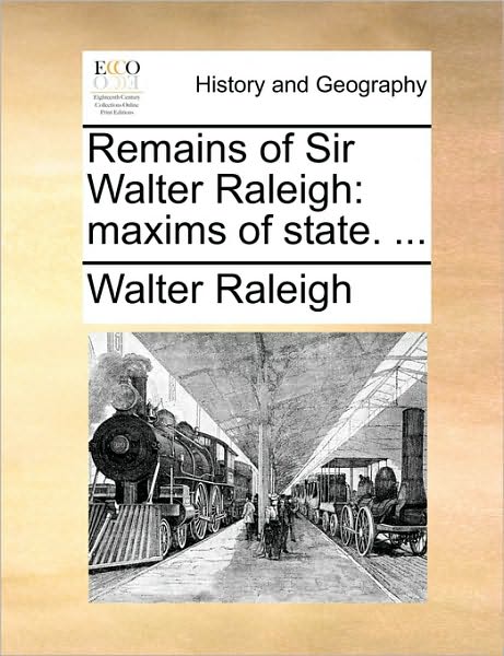 Cover for Walter Raleigh · Remains of Sir Walter Raleigh: Maxims of State. ... (Paperback Book) (2010)