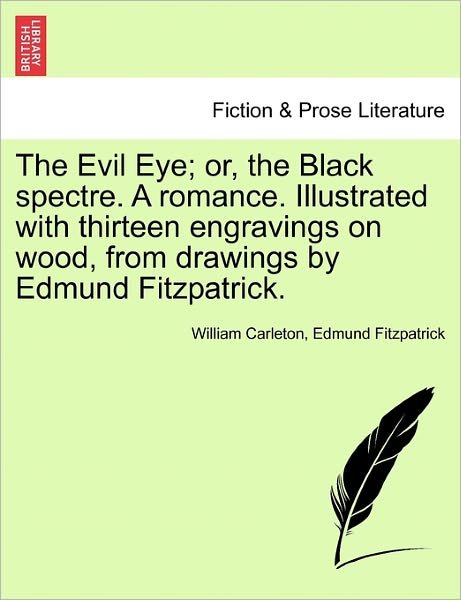 Cover for William Carleton · The Evil Eye; Or, the Black Spectre. a Romance. Illustrated with Thirteen Engravings on Wood, from Drawings by Edmund Fitzpatrick. (Paperback Book) (2011)