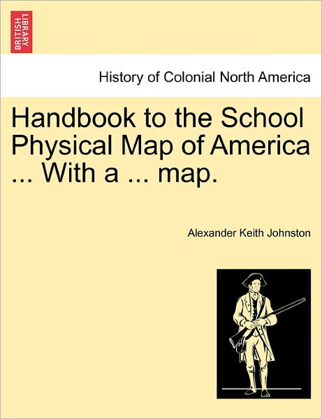 Cover for Alexander Keith Johnston · Handbook to the School Physical Map of America ... with a ... Map. (Paperback Bog) (2011)