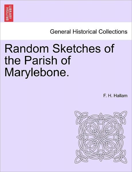 Cover for F H Hallam · Random Sketches of the Parish of Marylebone. (Taschenbuch) (2011)
