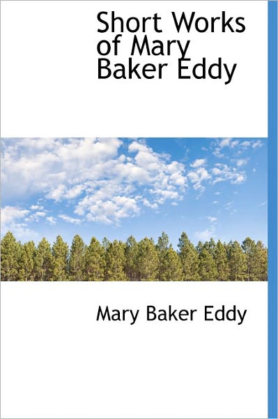 Cover for Mary Baker Eddy · Short Works of Mary Baker Eddy (Hardcover Book) (2011)