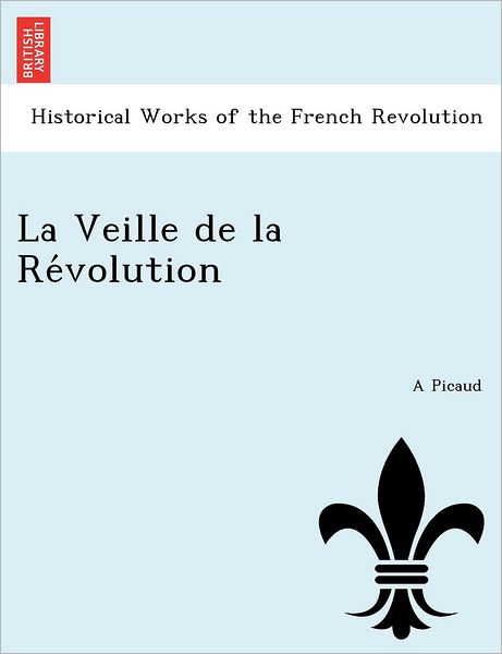 Cover for A Picaud · La Veille De La Re Volution (Paperback Book) (2011)