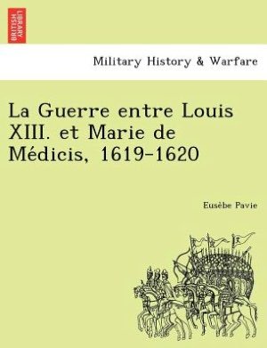 Cover for Euse Be Pavie · La Guerre Entre Louis XIII. Et Marie de Me Dicis, 1619-1620 (Paperback Bog) (2012)