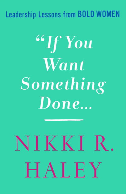 Cover for Nikki R. Haley · If You Want Something Done: Leadership Lessons from Bold Women (Hardcover Book) (2022)