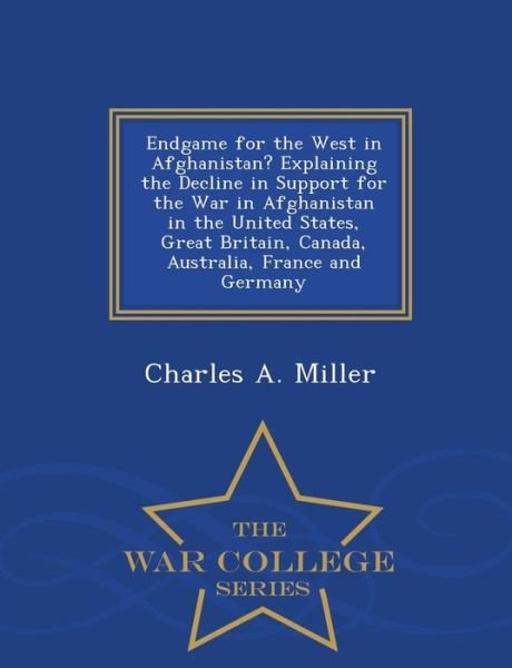 Cover for Charles a Miller · Endgame for the West in Afghanistan? Explaining the Decline in Support for the War in Afghanistan in the United States, Great Britain, Canada, Austral (Paperback Bog) (2015)