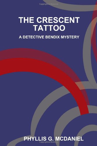 Cover for Phyllis G. Mcdaniel · The Crescent Tattoo: a Detective Bendix Mystery (Paperback Book) (2007)