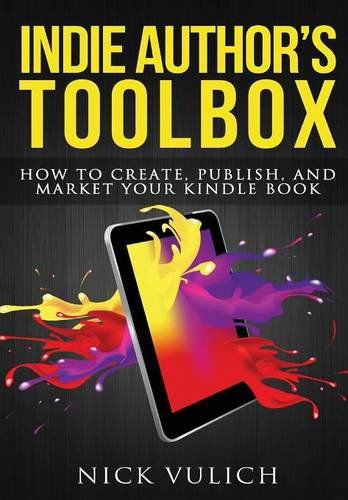 Cover for Nick Vulich · Indie Author's Toolbox: How to Create, Publish, and Market Your Kindle Book (Hardcover Book) [1st edition] (2014)