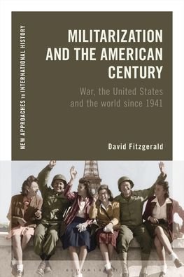 Cover for Fitzgerald, David (Lecturer, University College Cork, Ireland) · Militarization and the American Century: War, the United States and the World since 1941 - New Approaches to International History (Taschenbuch) (2023)