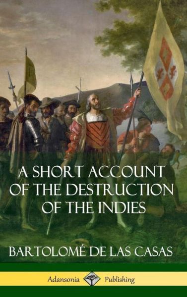 Cover for Bartolome De Las Casas · A Short Account of the Destruction of the Indies (Spanish Colonial History) (Hardcover) (Hardcover Book) (2018)