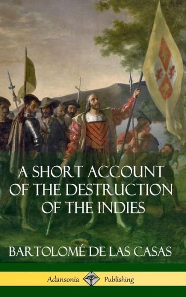 Cover for Bartolome De Las Casas · A Short Account of the Destruction of the Indies (Spanish Colonial History) (Hardcover) (Inbunden Bok) (2018)