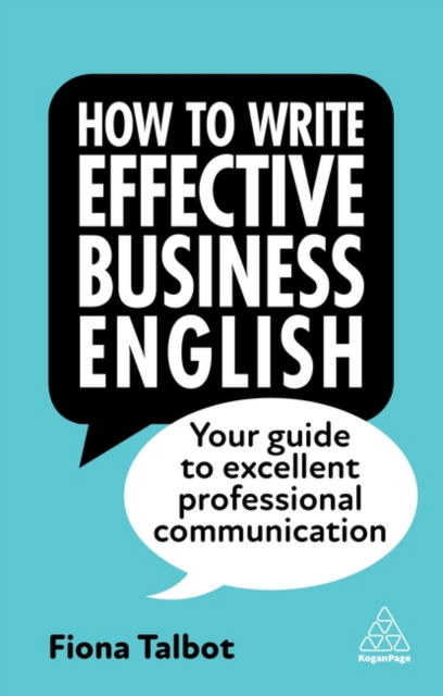 How to Write Effective Business English: Your Guide to Excellent Professional Communication - Fiona Talbot - Böcker - Kogan Page Ltd - 9781398609976 - 3 maj 2023