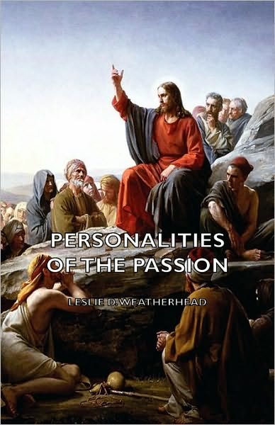 Cover for Leslie D. Weatherhead · Personalities of the Passion - a Devotional Study of Some of the Characters Who Played a Part in a Drama of Christ's Passion and Resurrection (Paperback Book) (2007)