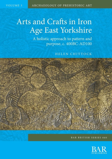 Cover for Helen Chittock · Arts and Crafts in Iron Age East Yorkshire: A holistic approach to pattern and purpose, c. 400BC-AD100 (Paperback Book) (2021)