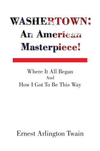 Ernest Arlington Twain · Washertown: an American Masterpiece!: Where It All Began and How I Got to Be This Way (Paperback Book) (2008)