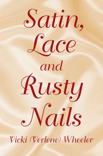 Cover for Vicki (Verlene) Wheeler · Satin, Lace and Rusty Nails (Paperback Book) (2009)