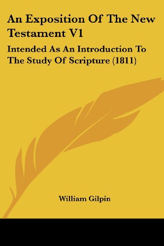 Cover for William Gilpin · An Exposition of the New Testament V1: Intended As an Introduction to the Study of Scripture (1811) (Paperback Book) (2008)