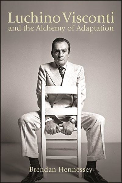 Cover for Brendan Hennessey · Luchino Visconti and the Alchemy of Adaptation - SUNY series, Horizons of Cinema (Hardcover Book) (2021)