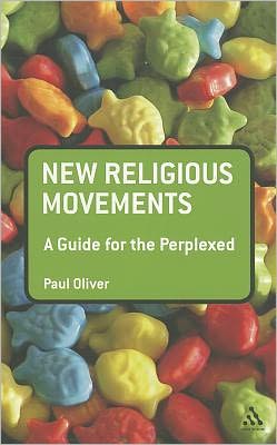 Cover for Oliver, Dr Paul (formerly a lecturer at the University of Huddersfield, UK.) · New Religious Movements: A Guide for the Perplexed - Guides for the Perplexed (Paperback Book) (2012)