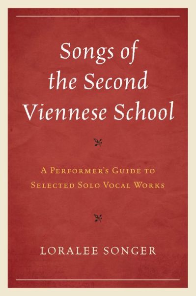 Songs of the Second Viennese School: A Performer's Guide to Selected Solo Vocal Works - Loralee Songer - Books - Rowman & Littlefield - 9781442232976 - August 22, 2016