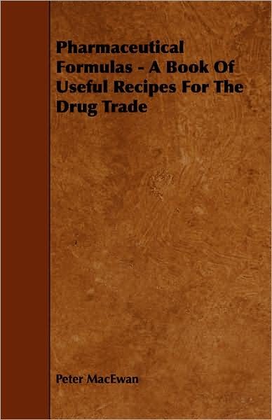 Pharmaceutical Formulas - a Book of Useful Recipes for the Drug Trade - Peter Macewan - Books - Seabrook Press - 9781443772976 - October 27, 2008