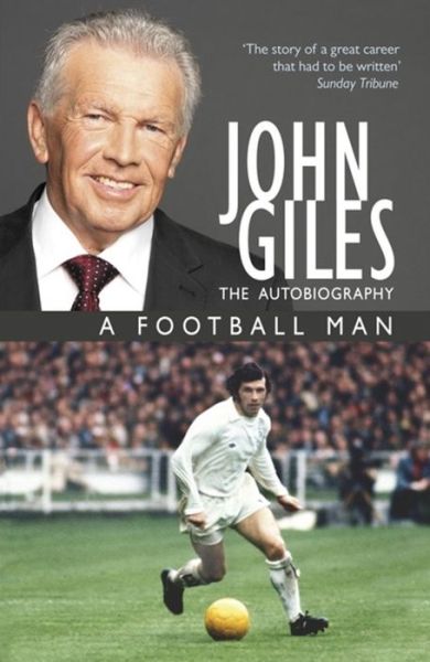 John Giles: A Football Man - My Autobiography: The heart of the game - John Giles - Books - Hodder & Stoughton - 9781444720976 - May 12, 2011