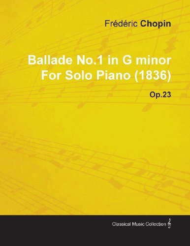 Ballade No.1 in G Minor by Fr D Ric Chopin for Solo Piano (1836) Op.23 - Fr D. Ric Chopin - Kirjat - Marton Press - 9781446515976 - perjantai 17. kesäkuuta 2011